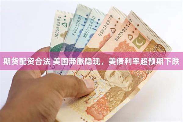 期货配资合法 美国滞胀隐现，美债利率超预期下跌