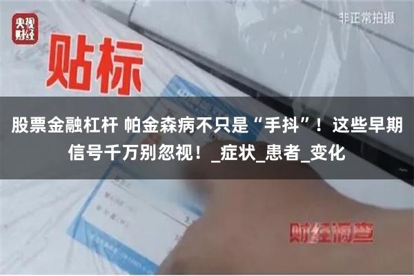 股票金融杠杆 帕金森病不只是“手抖”！这些早期信号千万别忽视！_症状_患者_变化