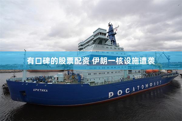 有口碑的股票配资 伊朗一核设施遭袭